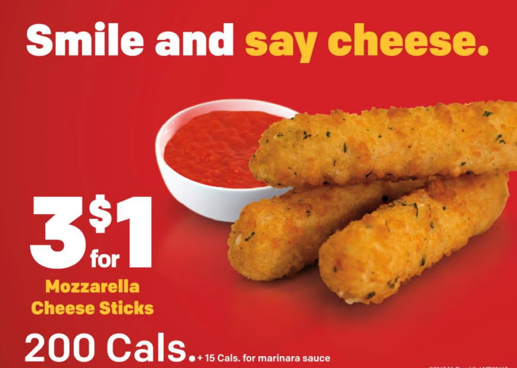 croquette - Smile and say cheese. 3 $1 for Mozzarella Cheese Sticks 200 Cals. 15 Cals. for marinara sauce